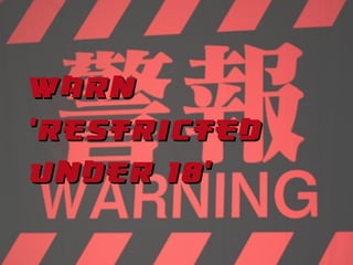 warn
Restricted
under 18;
 