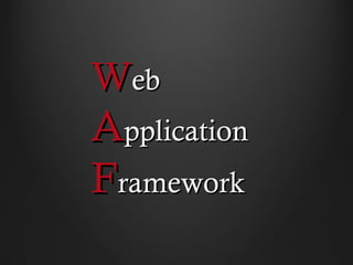 Web
Application
Framework
 