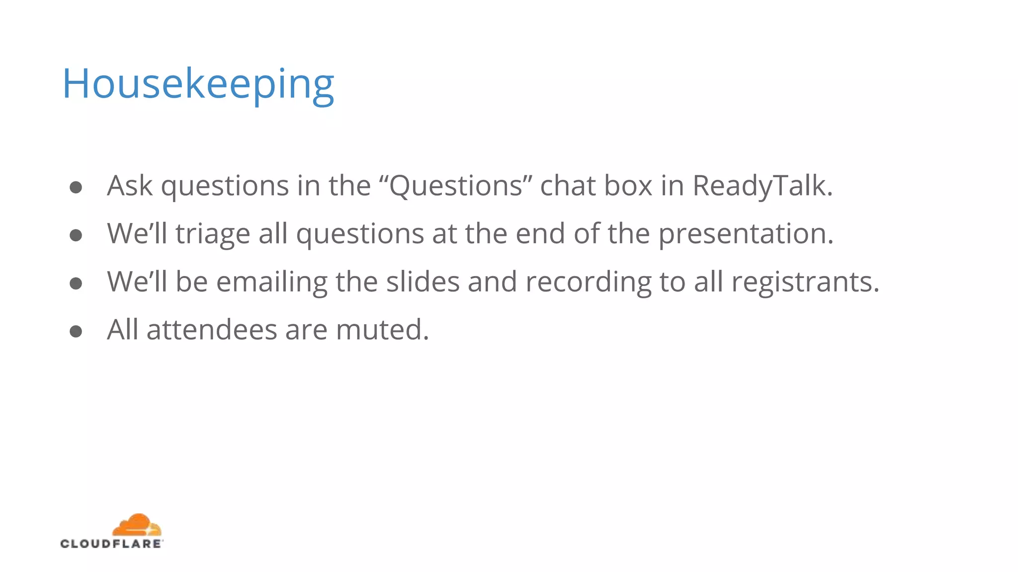 Housekeeping
● Ask questions in the “Questions” chat box in ReadyTalk.
● We’ll triage all questions at the end of the presentation.
● We’ll be emailing the slides and recording to all registrants.
● All attendees are muted.
 