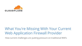 What You're Missing With Your Current
Web Application Firewall Provider
How current challenges are putting pressure on traditional WAFs
 