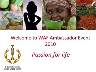 Passion for life Welcome to WAF Ambassador Event 2010 