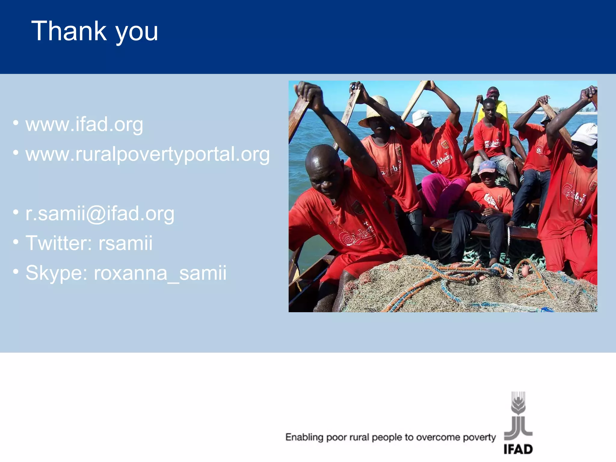 Thank you www.ifad.org www.ruralpovertyportal.org [email_address] Twitter: rsamii Skype: roxanna_samii 