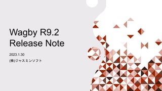 Wagby R9.2
Release Note
2023.1.30
(株)ジャスミンソフト
 