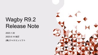 Wagby R9.2
Release Note
2023.1.30
2023.6.14 改訂
(株)ジャスミンソフト
 
