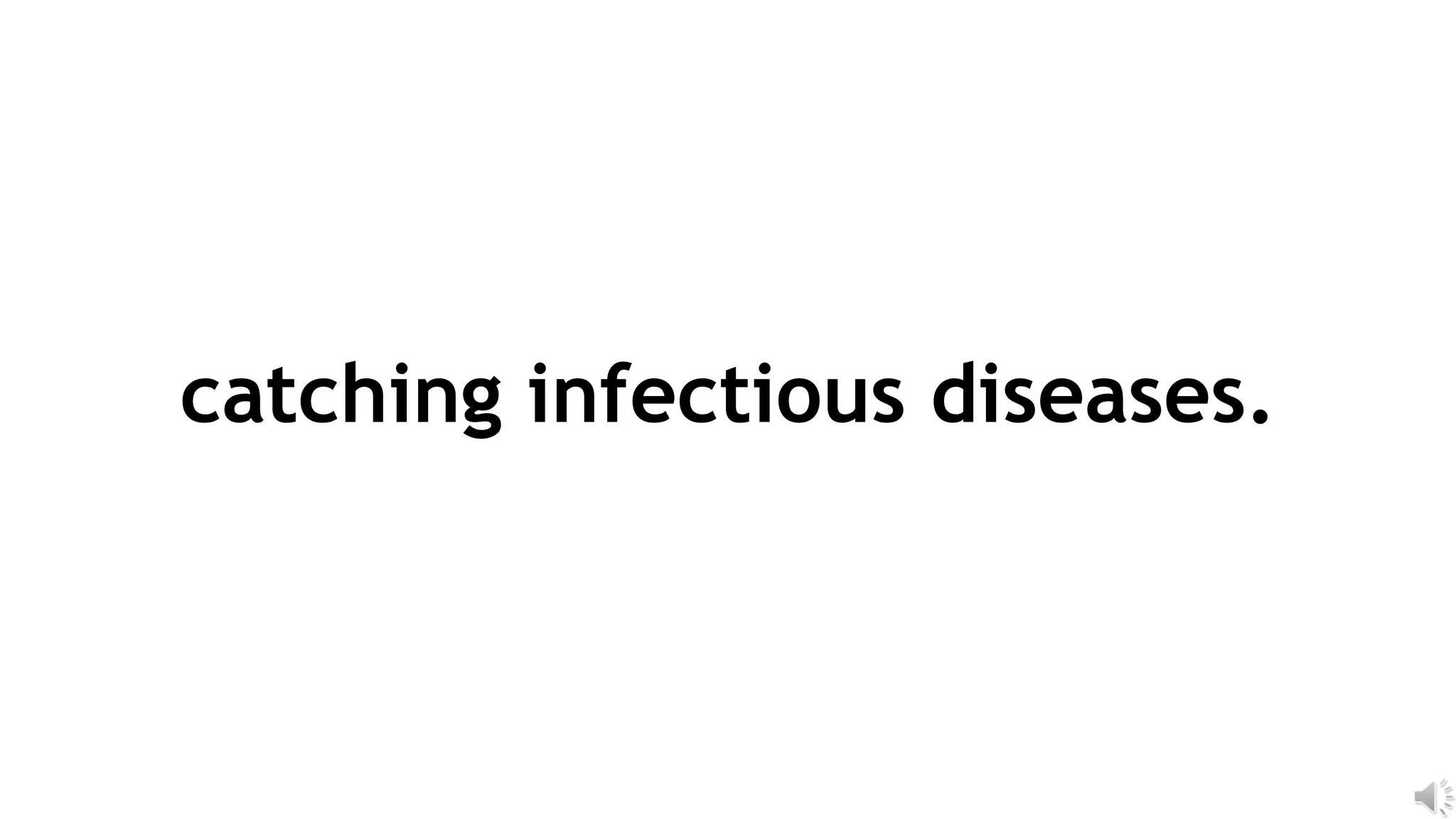 catching infectious diseases.
 