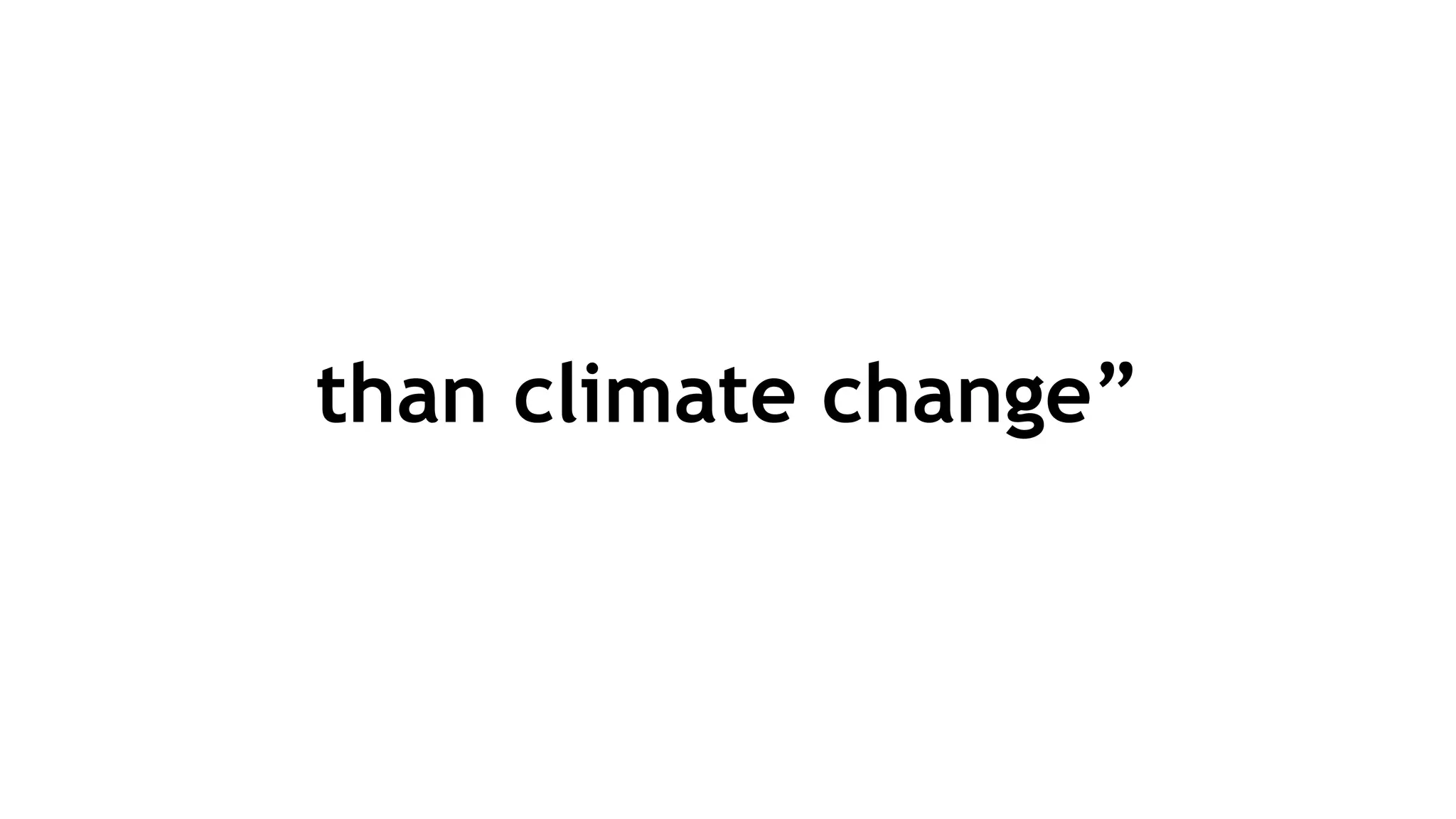 than climate change”
 