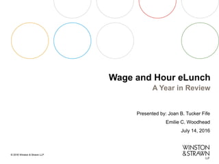 Wage and Hour eLunch
A Year in Review
Presented by: Joan B. Tucker Fife
Emilie C. Woodhead
July 14, 2016
 
