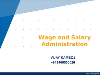 www.company.com
VIJAY KAMBOJ
+919466500020
Wage and Salary
Administration
 
