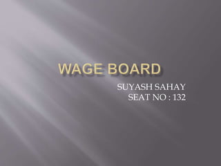 SUYASH SAHAY
SEAT NO : 132
 