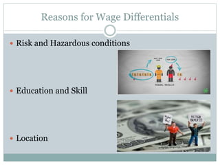 Reasons for Wage Differentials
 Risk and Hazardous conditions
 Education and Skill
 Location
 