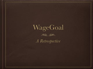 WageGoal
A Retrospective
 