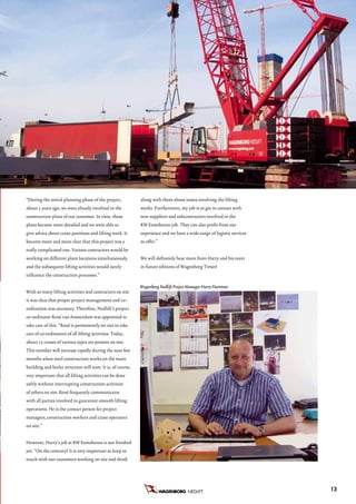 “During the initial planning phase of the project,            along with them about issues involving the lifting
about 2 years ago, we were already involved in the            works. Furthermore, my job is to get in contact with
construction plans of our customer. In time, these            new suppliers and subcontractors involved in the
plans became more detailed and we were able to                KW Eemshaven job. They can also profit from our
give advice about crane positions and lifting work. It        experience and we have a wide range of logistic services
became more and more clear that this project was a            to offer.”
really complicated one. Various contractors would be
working on different plant locations simultaneously           We will definetely hear more from Harry and his team
and the subsequent lifting activities would surely            in future editions of Wagenborg Times!
influence the construction processes.”

                                                              Wagenborg Nedlift Project Manager Harry Hartman
With so many lifting activities and contractors on site
it was clear that proper project management and co-
ordination was necessary. Therefore, Nedlift’s project
co-ordinator René van Amsterdam was appointed to
take care of this. “René is permanently on site to take
care of co-ordination of all lifting activities. Today,
about 15 cranes of various types are present on site.
This number will increase rapidly during the next few
months when steel construction works on the main
building and boiler structure will start. It is, of course,
very important that all lifting activities can be done
safely without interrupting construction activities
of others on site. René frequently communicates
with all parties involved to guarantee smooth lifting
operations. He is the contact person for project
managers, construction workers and crane operators
on site.”


However, Harry’s job at KW Eemshaven is not finished
yet. “On the contrary! It is very important to keep in
touch with our customers working on site and think




                                                                                       NEDLIFT B.V.                      13
 