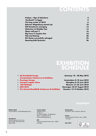 ConTenTS
                                      Preface – Sign of Solutions!                                                                                     3
                                      ‘eendracht’ to egypt                                                                                             4
                                      The long winter of 2010                                                                                          6
                                      bahwan Wagenborg started up!                                                                                    10
                                      KW eemshaven emerging                                                                                           12
                                      Watertaxi at Wadden Sea                                                                                         14
                                      Sleep well part 2                                                                                               16
                                      rig move in Caspian Sea                                                                                         18
                                      SCa and reining                                                                                                 20
                                      Mv Siesta successfully salvaged                                                                                 24
                                      booming bulk business!                                                                                          26




                                                                                             exHibiTion
                                                                                              SCHeDuLe
                     • 5th breakbulk europe                                                             antwerp: 18 – 20 May 2010
                       Transportation Conference & exhibition
                     • Powergen europe                                                                  amsterdam: 8-10 June                     2010
                     • Transport Logistic China                                                           Shanghai: 8-10 June                    2010
                     • 13th neftegaz                                                                      Moscow: 21-25 June                     2010
                     • onS 2010                                                                       Stavanger: 24-27 august                    2010
                     • 21st annual breakbulk Conference & exhibition                                   Houston: 12-14 october                    2010




                                                                                                                                CoLoPHon

    editorial Staff                                Contact details                                       Photography
    connie Lindhoud, c.lindhoud@wagenborg.com      wagenborg times                                       flying focus, aad van Leeuwen, Henk zuur
                                                   P.o. Box 14
                                                   NL-9930 aa delfzijl the Netherlands
                                                   Phone + 31 (0)596 63 62 47                            Printers
                                                   email times@wagenborg.com                             grafische industrie de marne, Leens - delfzijl
    Contributors                                                                                         - groningen
    michiel Kuizenga, arjan de jong                DTP
    Koos zumkehr, johan adriaanse,                 grafische industrie de marne, Leens - delfzijl -
    egbert Krottje                                 groningen                                             May 2010




2
 