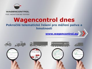 Wagencontrol dnes
Pokročilé telematické řešení pro měření paliva a
hmotnosti
www.wagencontrol.eu
 