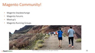 Magento Community!
10©2016 Wagento Creative LLC. All rights reserved.
• Magento Stackexchange
• Magento Forums
• Meetup’s
• Magento Running Groups
 
