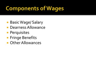  BasicWage/ Salary
 Dearness Allowance
 Perquisites
 Fringe Benefits
 OtherAllowances
 