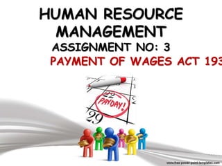 HUMAN RESOURCE
MANAGEMENT
ASSIGNMENT NO: 3
PAYMENT OF WAGES ACT 193
 