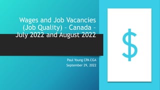 Wages and Job Vacancies
(Job Quality) – Canada –
July 2022 and August 2022
Paul Young CPA CGA
September 29, 2022
 