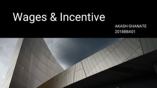 Wages & Incentive
AKASH GHANATE
2018BBA01
 