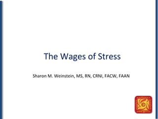 The Wages of Stress
Sharon M. Weinstein, MS, RN, CRNI, FACW, FAAN
 