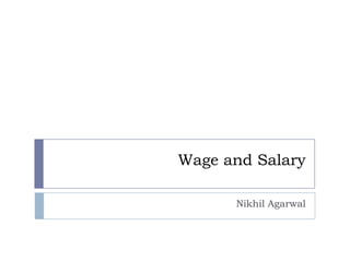 Wage and Salary

      Nikhil Agarwal
 