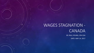 WAGES STAGNATION -
CANADA
BY: PAUL YOUNG, CPA CGA
DATE: MAY 14, 2017
 
