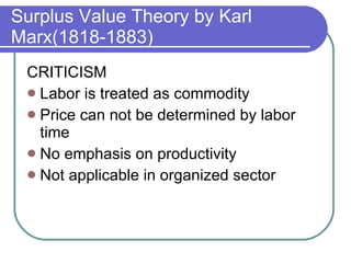 Surplus Value Theory by Karl Marx(1818-1883) CRITICISM Labor is treated as commodity Price can not be determined by labor time No emphasis on productivity Not applicable in organized sector 