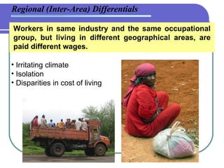 Regional (Inter-Area) Differentials Workers in same industry and the same occupational group, but living in different geographical areas, are paid different wages. Irritating climate Isolation Disparities in cost of living  