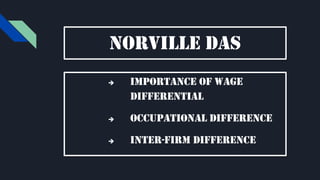 Norville das
 Importance of wage
differential
 Occupational difference
 Inter-firm difference
 