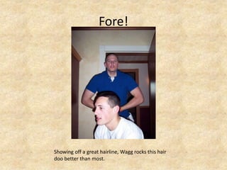 Fore!Showing off a great hairline, Wagg rocks this hair doo better than most. 