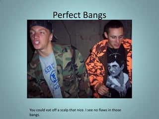 Perfect BangsYou could eat off a scalp that nice. I see no flaws in those bangs.