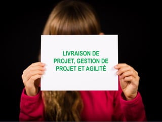 © Tous droits réservés – Charlotte Goudreault, Claude Emond et Quali-Scope, 2019
Interdiction de reproduire sans la permission écrite des auteurs
LIVRAISON DE
PROJET, GESTION DE
PROJET ET AGILITÉ
 