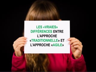© Tous droits réservés – Charlotte Goudreault, Claude Emond et Quali-Scope, 2019
Interdiction de reproduire sans la permission écrite des auteurs
LES «VRAIES»
DIFFÉRENCES ENTRE
L’APPROCHE
«TRADITIONNELLE» ET
L’APPROCHE «AGILE»
 