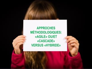 © Tous droits réservés – Charlotte Goudreault, Claude Emond et Quali-Scope, 2019
Interdiction de reproduire sans la permission écrite des auteurs
APPROCHES
MÉTHODOLOGIQUES:
«AGILE» OU/ET
«CASCADE»
VERSUS «HYBRIDE»
 