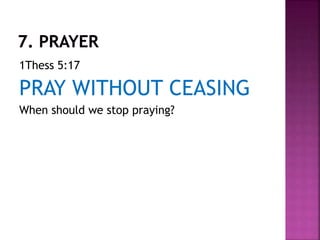 1Thess 5:17
PRAY WITHOUT CEASING
When should we stop praying?
 