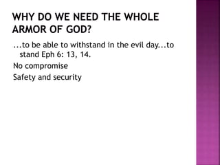...to be able to withstand in the evil day...to
stand Eph 6: 13, 14.
No compromise
Safety and security
 