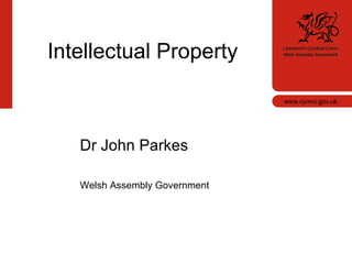 www.cymru.gov.uk ,[object Object],[object Object],Dr John Parkes Welsh Assembly Government Intellectual Property 