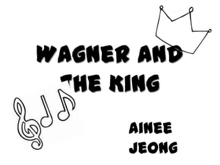 Wagner and
 the King
      Ainee
      Jeong
 