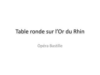 Table ronde sur l’Or du Rhin  Opéra Bastille 