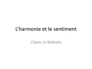 L’harmonie et le sentimentL’épée, le Walhalla