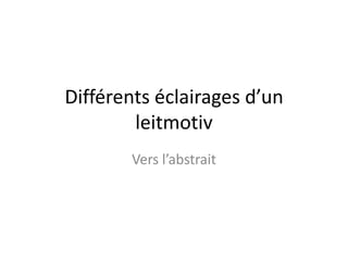 Différents éclairages d’un leitmotivVers l’abstrait