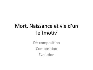Mort, Naissance et vie d’un leitmotivDé-compositionComposition Evolution