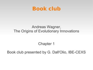 Book club


             Andreas Wagner,
   The Origins of Evolutionary Innovations


                 Chapter 1

Book club presented by G. Dall'Olio, IBE-CEXS
 