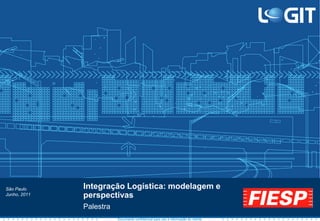 Documento confidencial para uso e informação do cliente >>>>>>> >>>>>>> >>>>>>>>>>>>>> >>>>>>> >>>>>>>
Palestra
Integração Logística: modelagem e
perspectivas
São Paulo
Junho, 2011
 