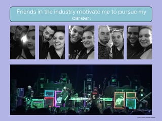 Friends in the industry motivate me to pursue my 
career: 
Photo Credit: Hannah Wagner 
 