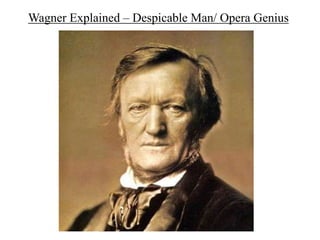 Wagner Explained – Despicable Man/ Opera Genius
by Dave Shafer
 