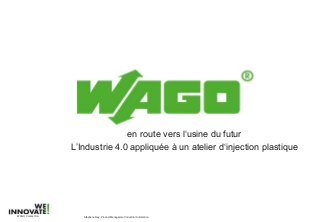 en route vers l‘usine du futur
L’Industrie 4.0 appliquée à un atelier d‘injection plastique
Stéphane Rey, Product Management Industrial AutomationWAGO Contact SA
 