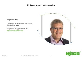 WAGO Contact SA - 13 -
Présentation personnelle
Stéphane Rey
Product Manager Industrial Automation
Technical Manager
Télép...