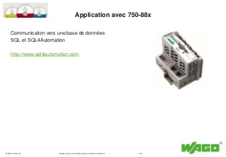 WAGO Contact SA - 38 -
Communication vers une base de données
SQL et SQL4Automation
http://www.sql4automation.com
Applicat...