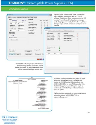 33 
EPSITRON® Uninterruptible Power Supplies (UPS) 
with Communication 
The EPSITRON® Uninterruptible Power Supplies also 
offer convenient programming with the 759-870 
software. This software allows programming of the UPS 
controller‘s cut-in threshold voltage (turn on voltage 
level), charging current and buffer time. The S1, S2 and 
S3 signal ouput contacts can also be configured via the 
software. 
The 759-870 software provides status data on 
the input voltage, battery information, output 
voltage and current, as well as the overall status 
with the green and red lights as show here. 
In addition to simply connecting to a laptop for quick 
monitoring with the free 759-870 software, con-nection 
via RS-232 from the UPS controller to your 
WAGO-I/O-SYSTEM (or other PLC) is possible. With 
this WAGO supplied function block, it is simple to 
continuously monitor both input and output data of 
your UPS system. 
The function block is available by contacting WAGO‘s 
automation support at (800) 346-7245 or 
support.us@wago.com. 
Sold & Serviced By: 
ELECTROMATE 
Toll Free Phone (877) SERVO98 
Toll Free Fax (877) SERV099 
www.electromate.com 
sales@electromate.com 
 